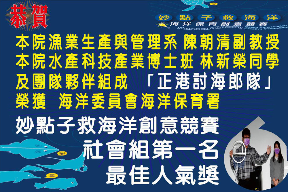 漁業生產與管理系陳朝清老師指導林新榮同學榮獲行政院海洋委員會海洋保育署「2020妙點子救海洋創意競賽」社會組第一名及最佳人氣獎。